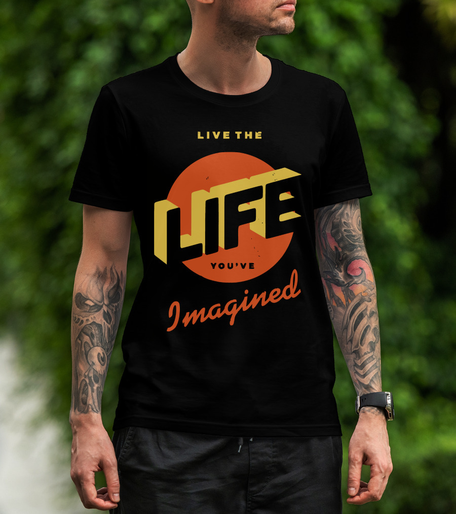 Live The Life You've Imagined T-Shirt