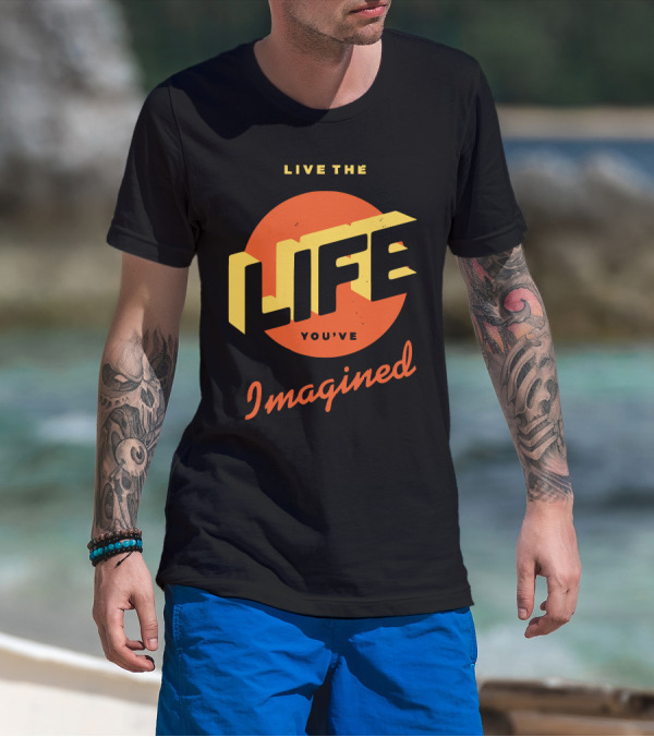Live The Life You've Imagined T-Shirt