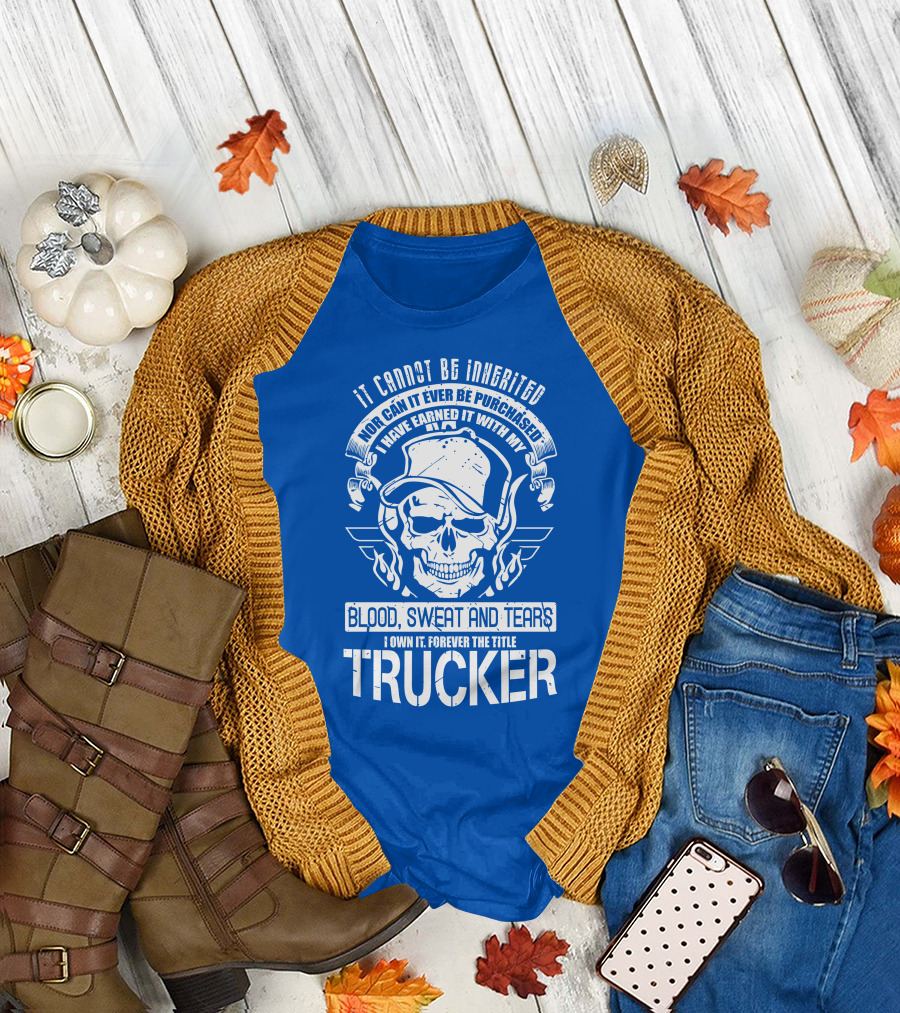 IT CANNOT BE INHERITED TRUCKER BLOOD SWEAT AND TEARS T-Shirt