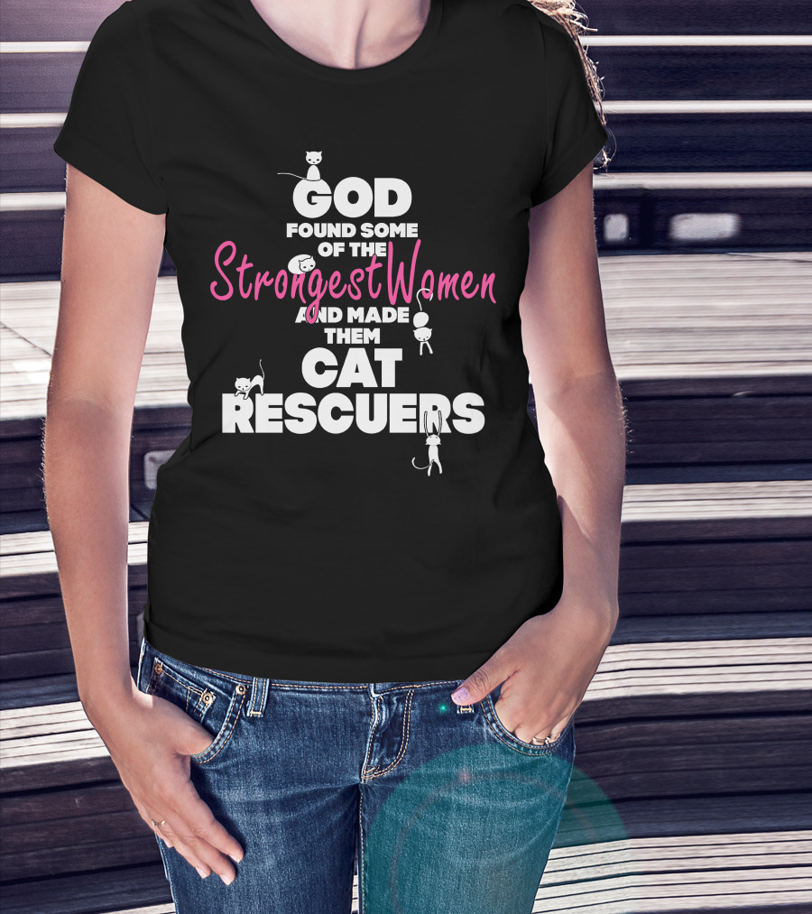 God Found Some Of The Strongest Women And Made Them Cat Rescuers T-Shirt