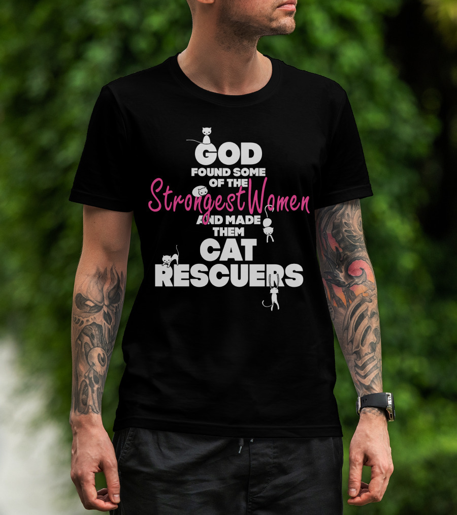 God Found Some Of The Strongest Women And Made Them Cat Rescuers T-Shirt