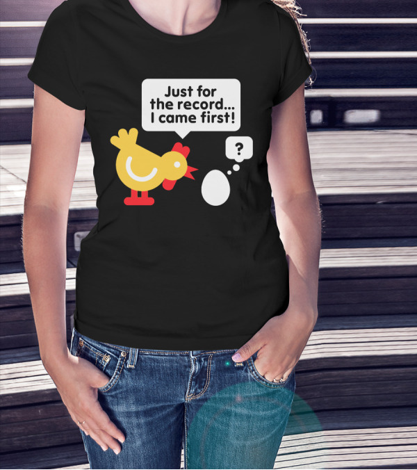 Just For The Record I Came First Chicken And Egg Question Mark T-Shirt