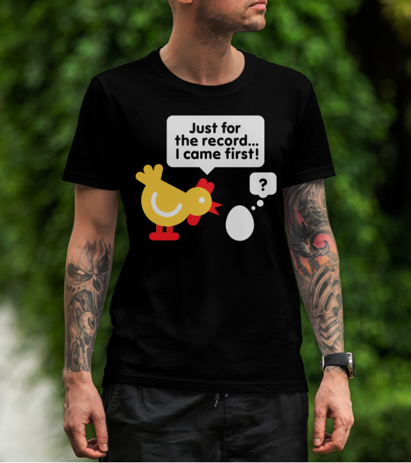 Just For The Record I Came First Chicken And Egg Question Mark T-Shirt
