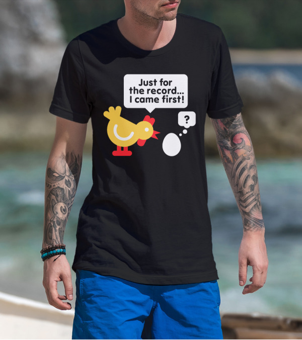Just For The Record I Came First Chicken And Egg Question Mark T-Shirt
