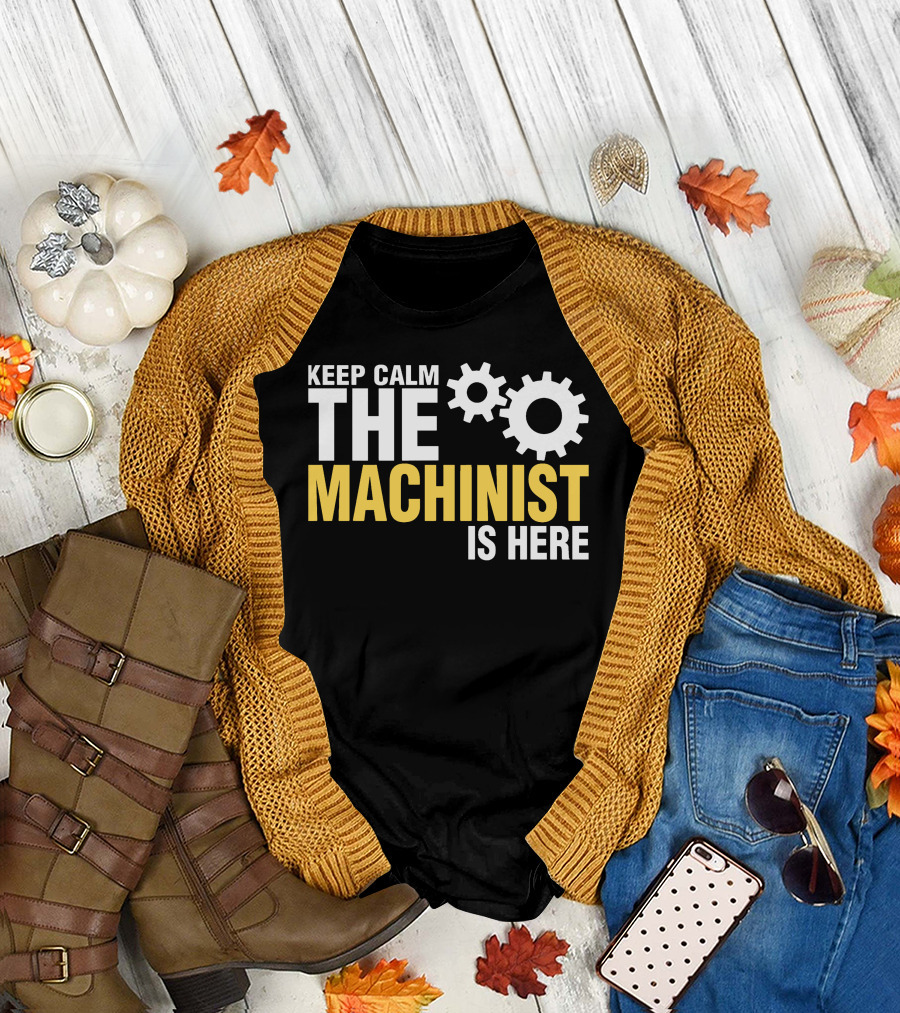 KEEP CALM THE MACHINIST IS HERE GEARS T-Shirt
