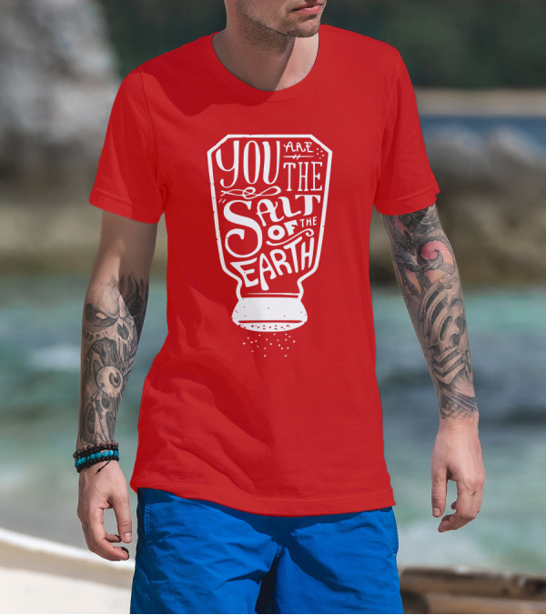 You Are The Salt Of The Earth T-Shirt