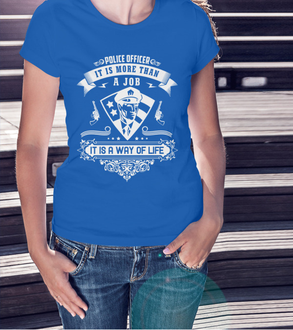 Police Officer It Is More Than A Job It Is A Way Of Life T-Shirt