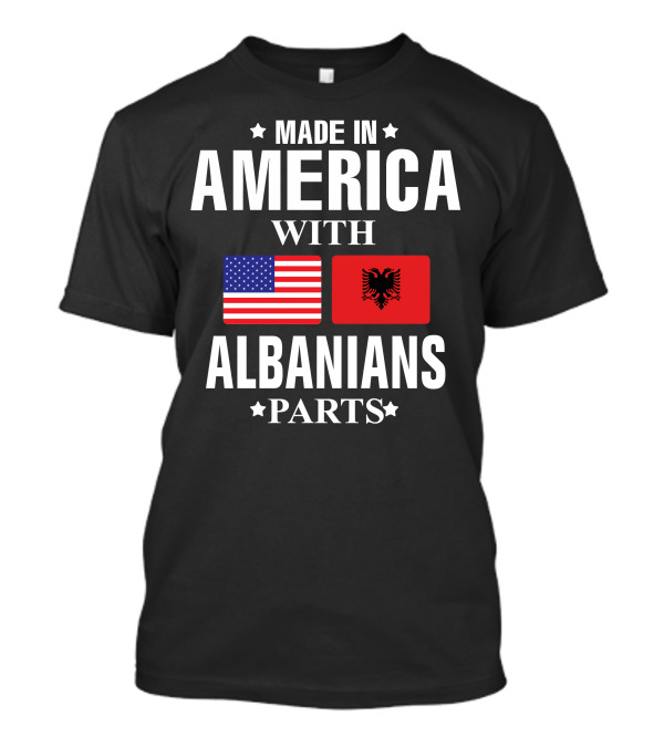 MADE IN AMERICA WITH ALBANIANS PARTS T-Shirt