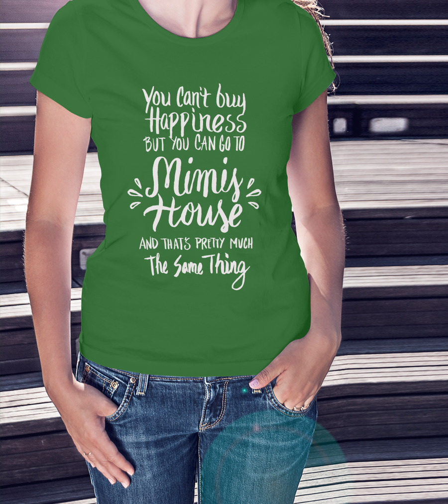 You Can't Buy Happiness But You Can Go To Mimi's House And That's Pretty Much The Same Thing T-Shirt