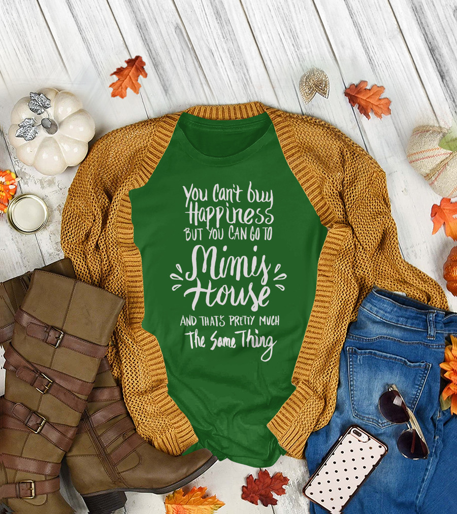 You Can't Buy Happiness But You Can Go to Mimi's House and That's Pretty Much the Same Thing T-Shirt