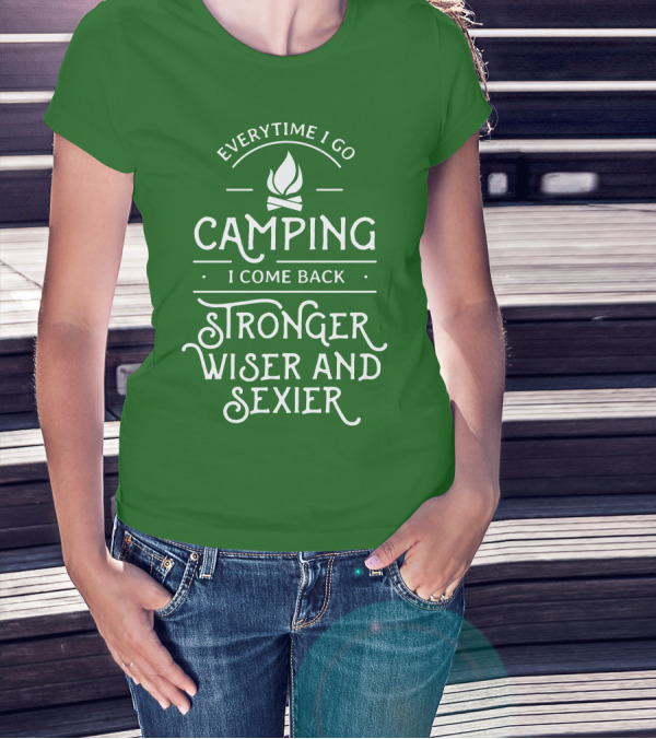 Everytime I Go Camping I Come Back Stronger Wiser And Sexier T-Shirt