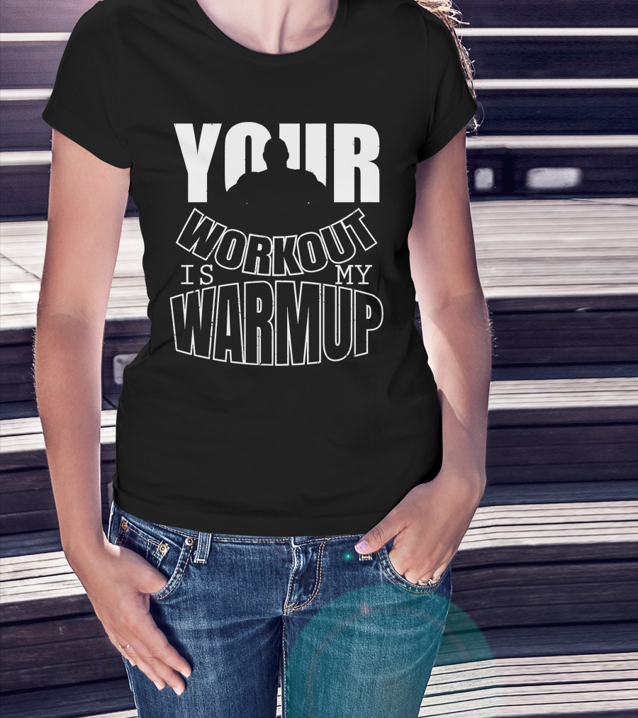 Your Workout Is My Warmup Fitness Motivation T-Shirt