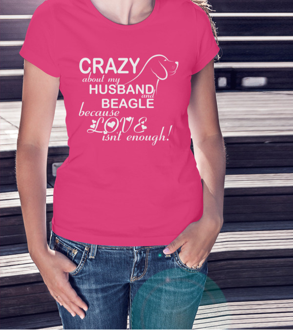 CRAZY About My HUSBAND And BEAGLE Because LOVE Isn't Enough T-Shirt