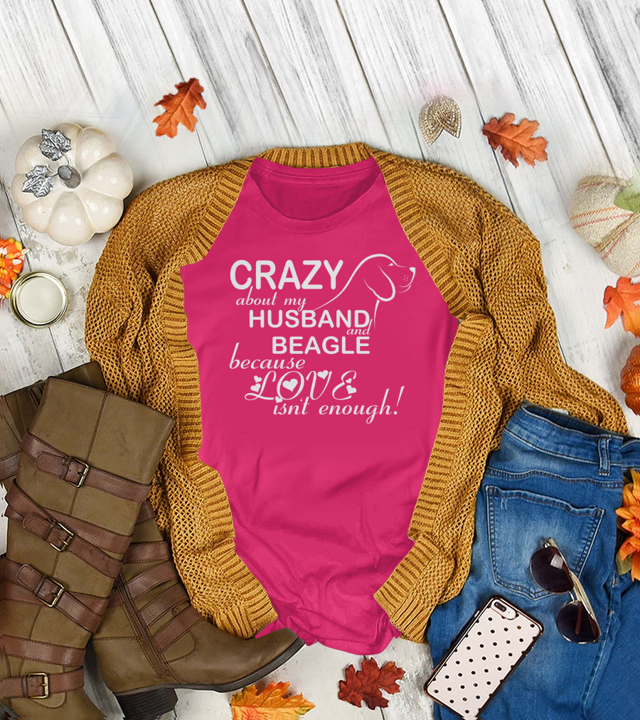 CRAZY About My HUSBAND and BEAGLE Because LOVE Isn't Enough T-Shirt