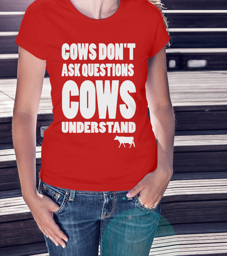 Cows Don't Ask Questions Cows Understand Red T-Shirt