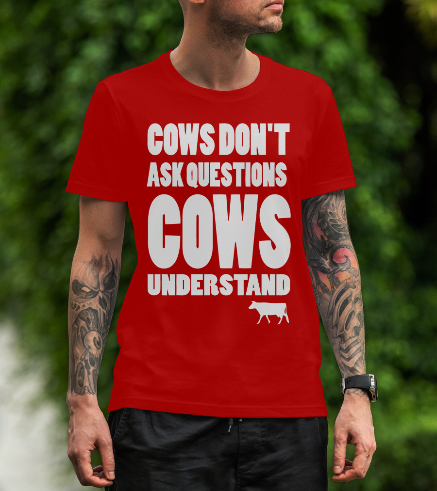 Cows Don't Ask Questions Cows Understand Red T-Shirt