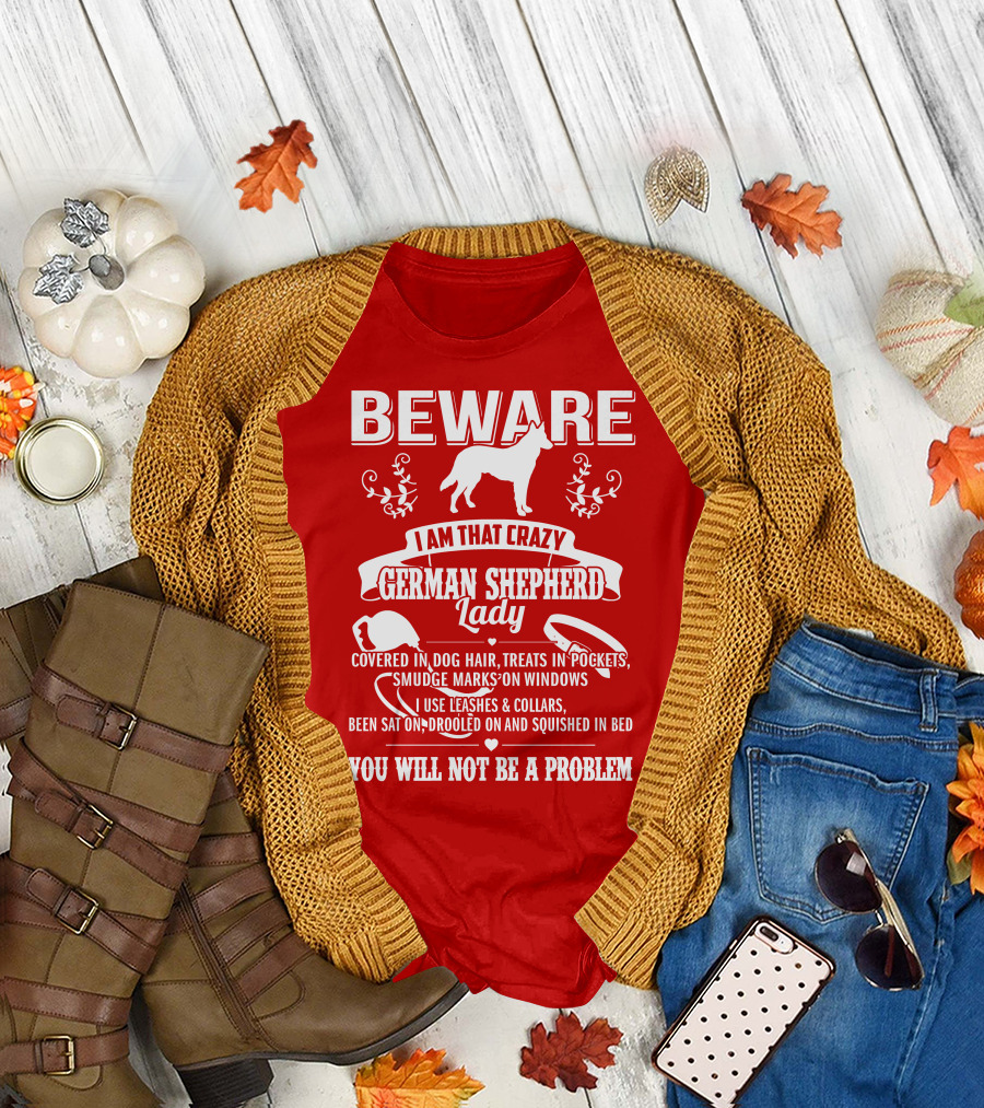 BEWARE I Am That Crazy German Shepherd Lady Covered in Dog Hair Treats in Pockets Smudge Marks on Windows You Will Not Be a Problem T-Shirt