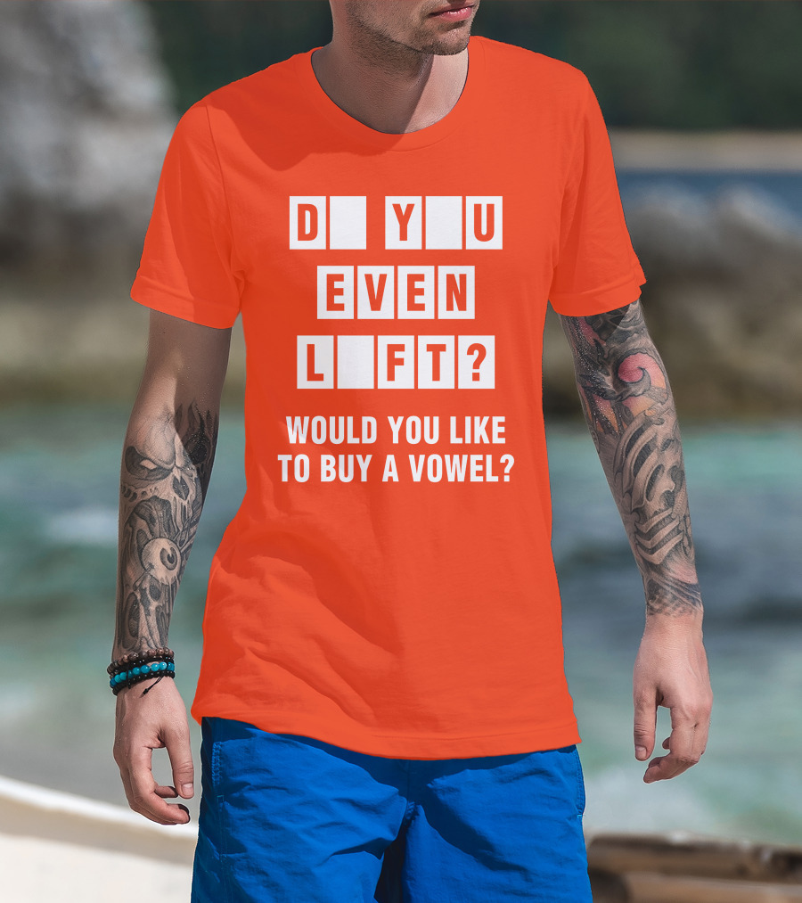 Do You Even Lift Would You Like To Buy A Vowel Puzzle Letter Blocks Fitness Humor T-Shirt