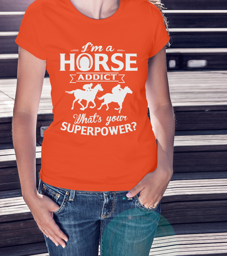 I'm A Horse Addict What's Your Superpower Horse Racing Print T-Shirt