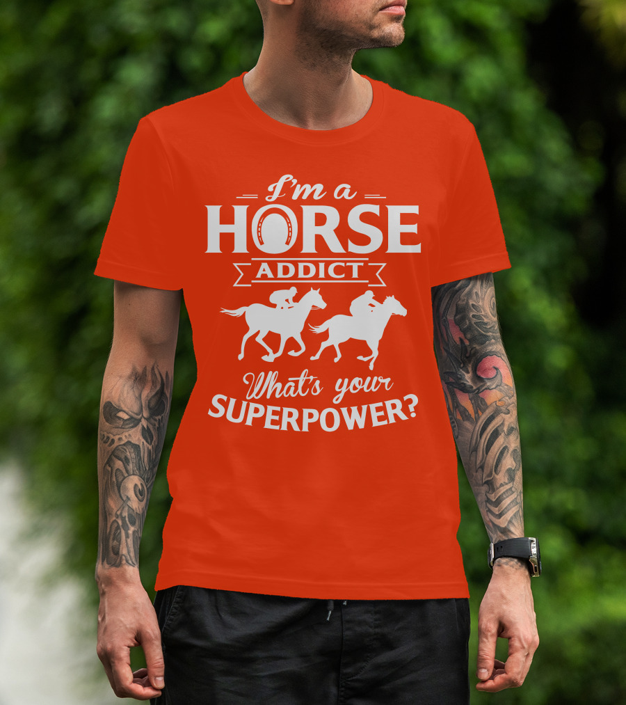 I'm A Horse Addict What's Your Superpower Horse Racing Print T-Shirt