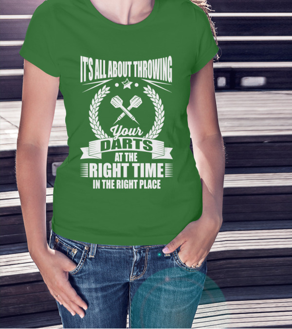 It's All About Throwing Your Darts At The Right Time In The Right Place T-Shirt