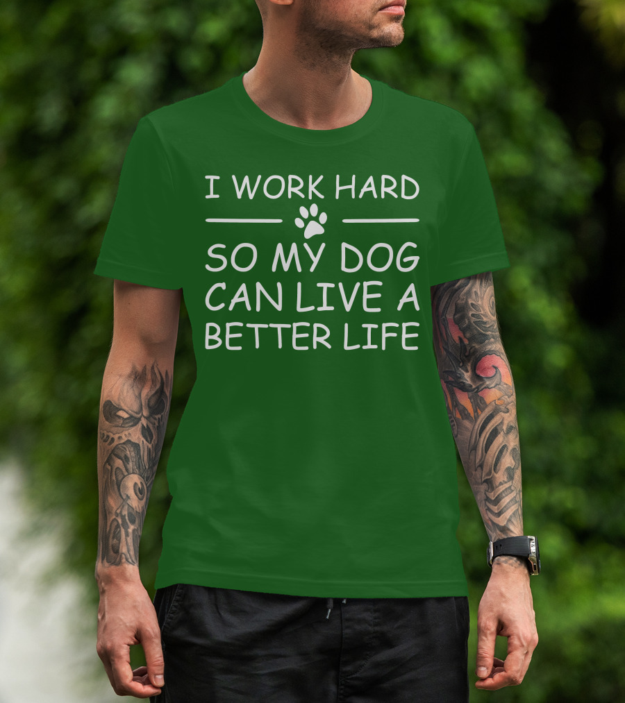 I Work Hard So My Dog Can Live A Better Life Paw Print Green Background T-Shirt