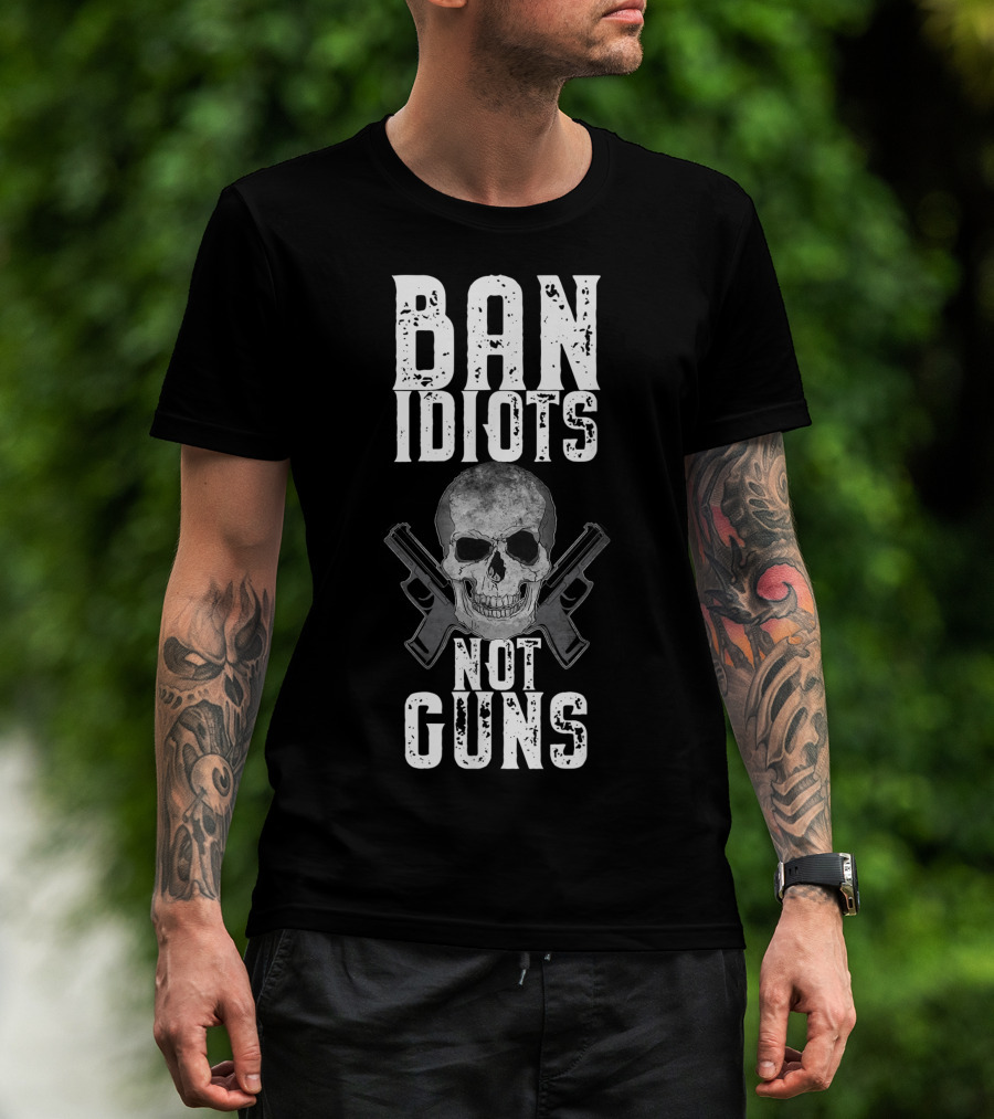 Ban Idiots Not Guns Skull Crossed Weapons T-Shirt