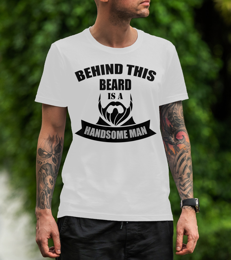 Behind This Beard Is A Handsome Man Beard T-Shirt