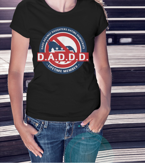 Dads Against Daughters Dating Democrats D.A.D.D.D. Lifetime Member T-Shirt