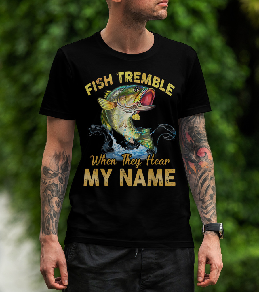 Fish Tremble When They Hear My Name T-Shirt