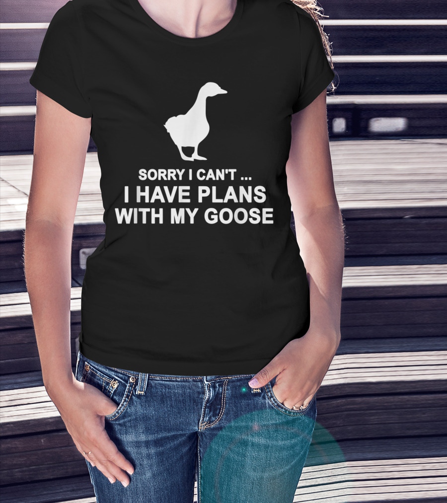 Sorry I Can't I Have Plans With My Goose Funny Cool T-Shirt
