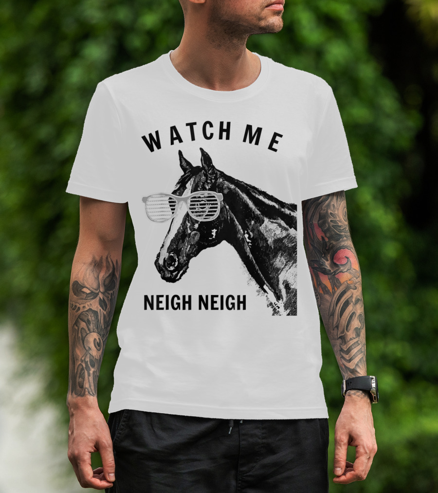 Watch Me Neigh Neigh Funny Race Horse Sunglasses T-Shirt