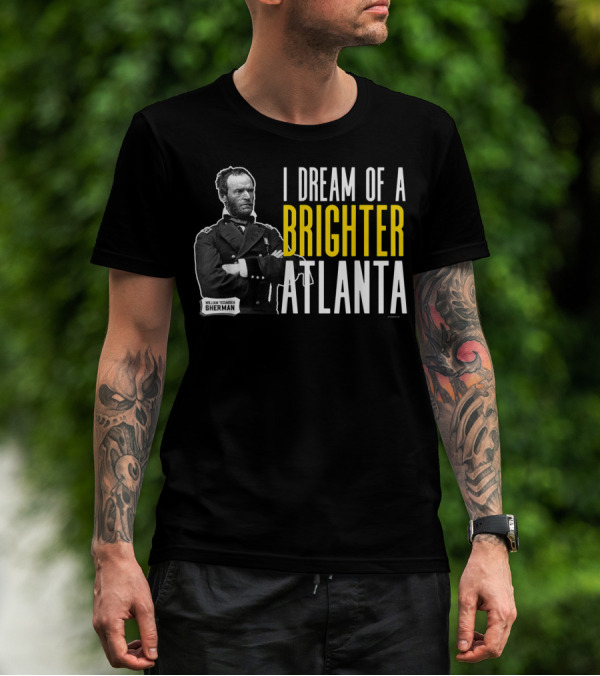 William Tecumseh Sherman I Dream Of A Brighter Atlanta T-Shirt
