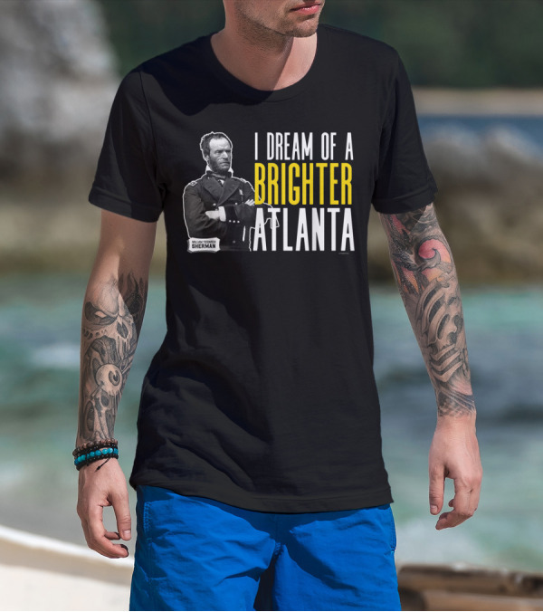 William Tecumseh Sherman I Dream Of A Brighter Atlanta T-Shirt