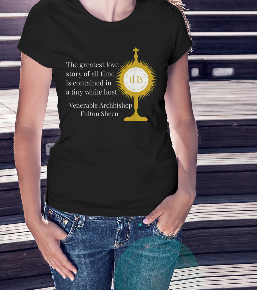 The Greatest Love Story Of All Time Contained In A Tiny White Host Venerable Archbishop Fulton Sheen IHS T-Shirt