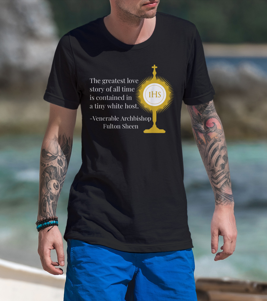 The Greatest Love Story Of All Time Contained In A Tiny White Host Venerable Archbishop Fulton Sheen IHS T-Shirt
