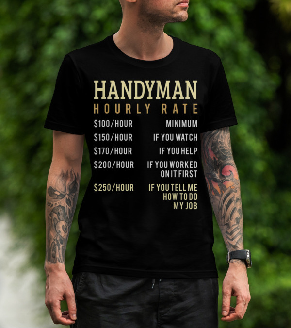Handyman Hourly Rate Minimum If You Watch Help Worked Tell Me How To Do My Job Chart T-Shirt