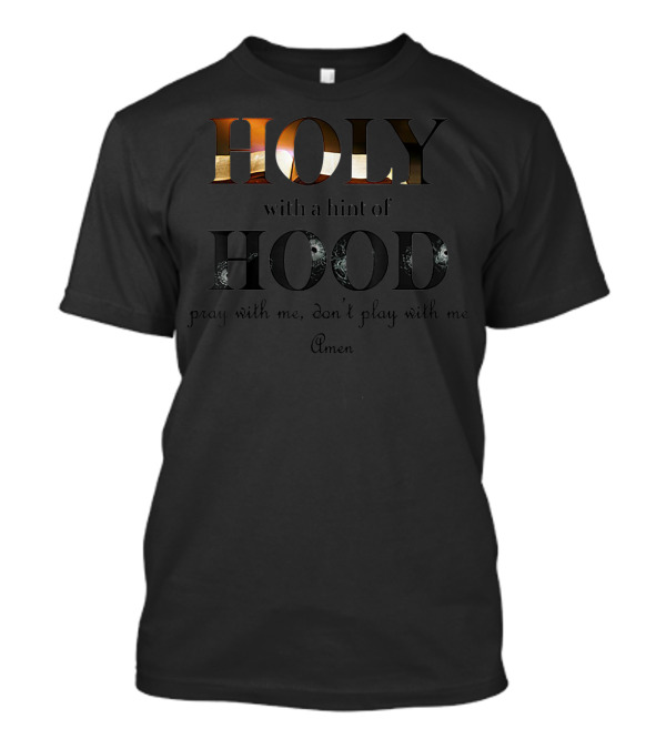 Holy With A Hint Of Hood Pray With Me Don't Play With Me Amen T-Shirt