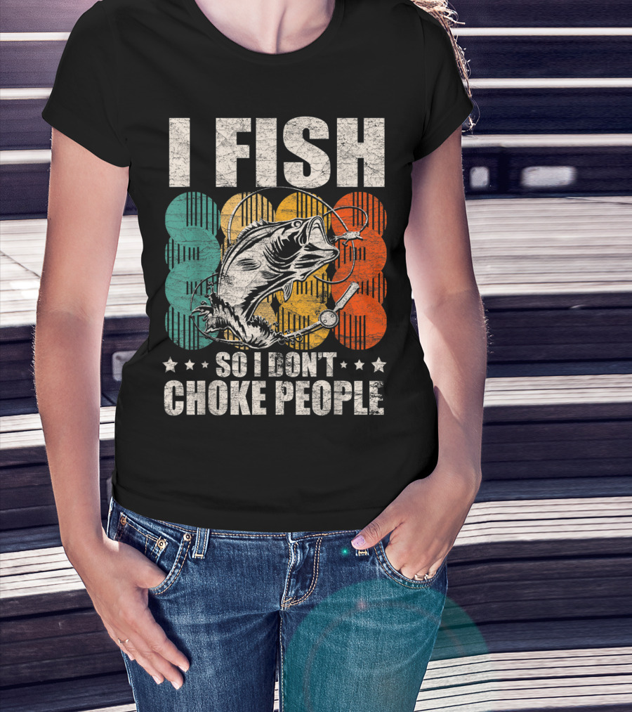 I Fish So I Don't Choke People Funny Bass Retro Bass Angler Humor T-Shirt