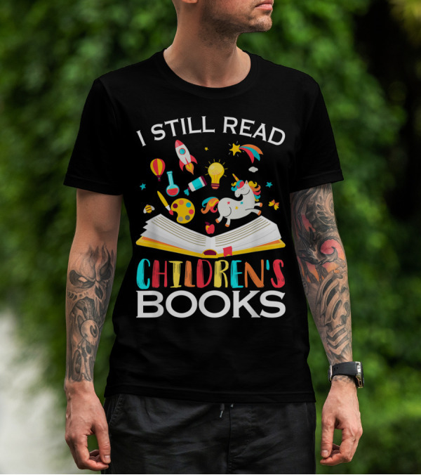 I Still Read Children's Books Unicorn Rocket Rainbow Creativity Book Lover T-Shirt