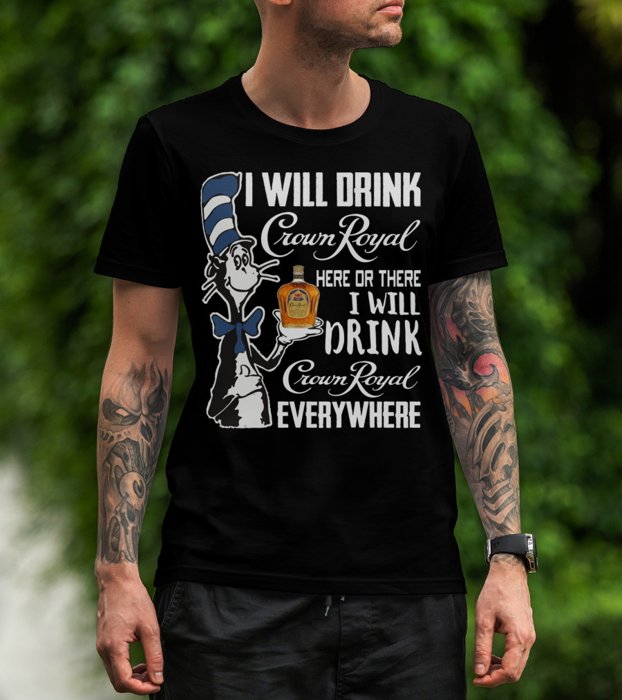 I Will Drink Crown Royal Here Or There I Will Drink Crown Royal Everywhere Cat Hat T-Shirt