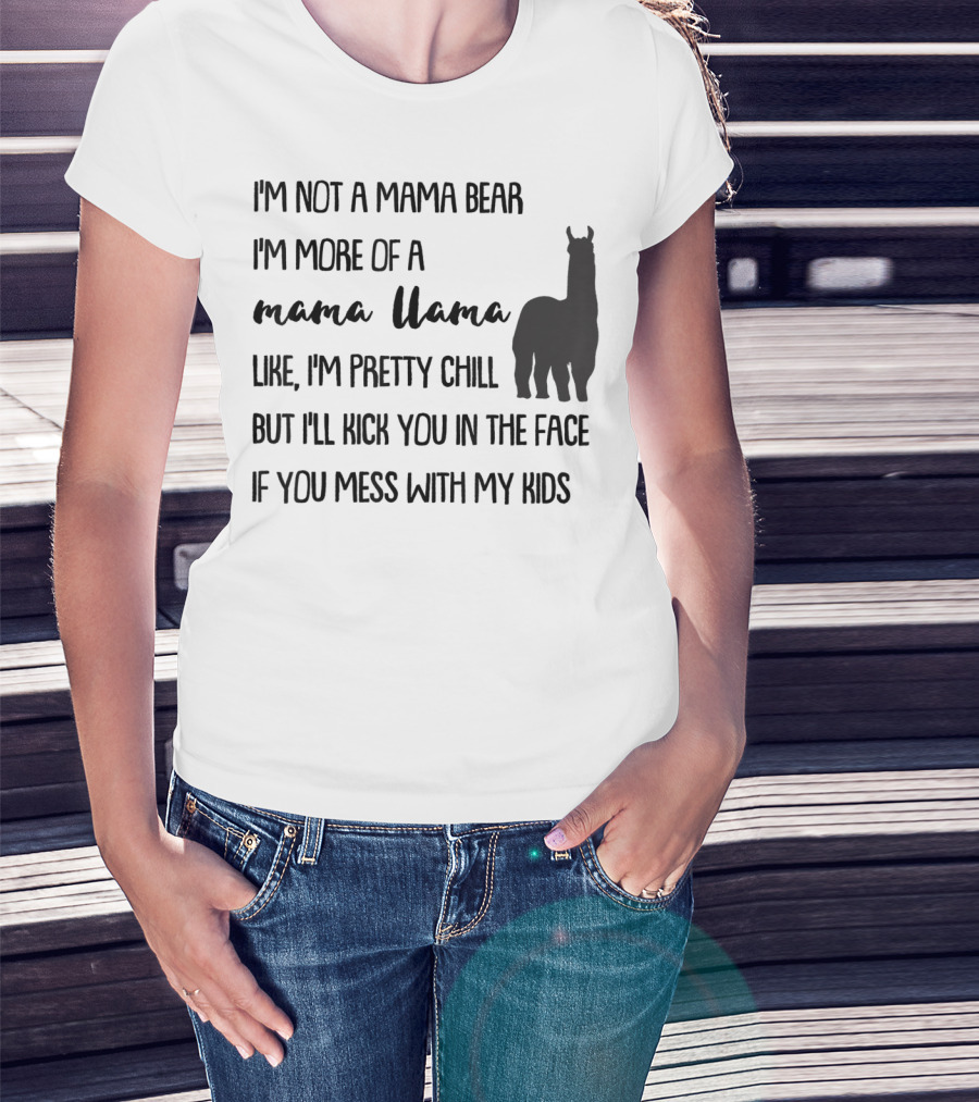 I'm Not Mama Bear I'm More Of A Mama Llama Like I'm Pretty Chill But I'll Kick You In The Face If You Mess With My Kids T-Shirt