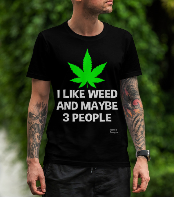 Jame's Designs I Like Weed And Maybe 3 People T-Shirt