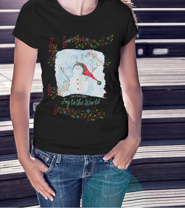 Life I Love You Joy To The World Musical Snowman Winter T-Shirt