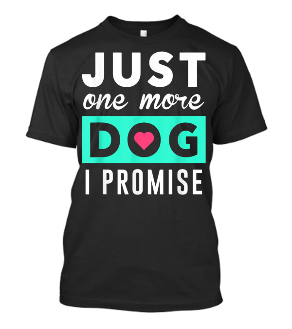 Just One More Dog With Heart I Promise T-Shirt