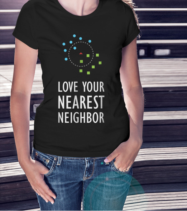 Love Your Nearest Neighbor Machine Learning Algorithm AI T-Shirt