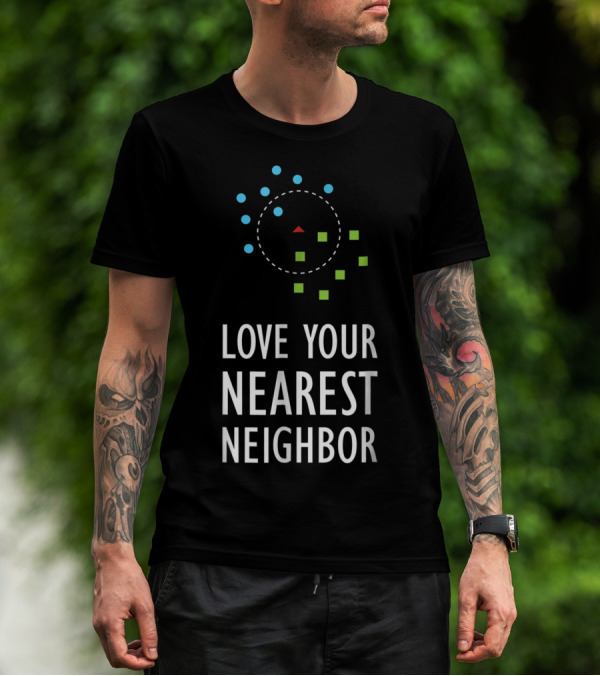 Love Your Nearest Neighbor Machine Learning Algorithm AI T-Shirt