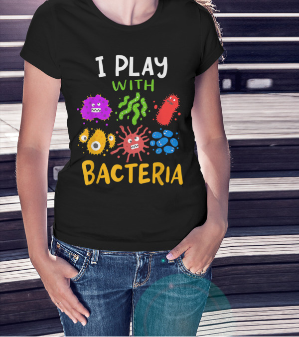 I Play With Bacteria Medicaltechnologist Doctor Microbiology T-Shirt