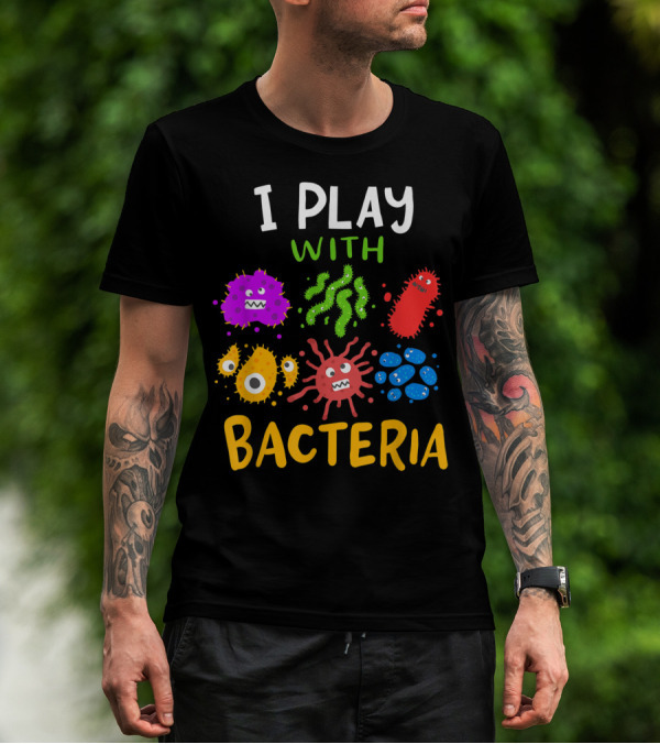 I Play With Bacteria Medicaltechnologist Doctor Microbiology T-Shirt