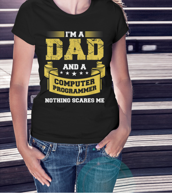 I'm A Dad And A Computer Programmer Nothing Scares Me T-Shirt